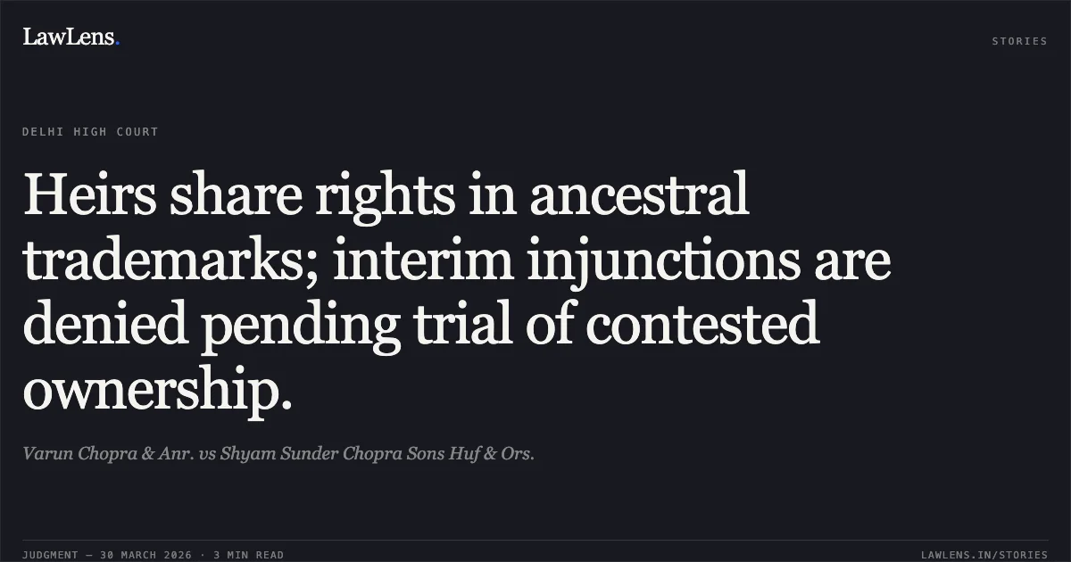 Heirs share rights in ancestral trademarks; interim injunctions are denied pending trial of contested ownership.. Varun Chopra & Anr. vs Shyam Sunder Chopra Sons Huf & Ors.. Delhi High Court. LawLens