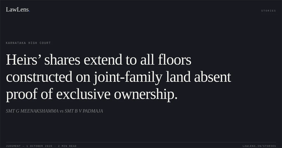 Heirs’ shares extend to all floors constructed on joint-family land absent proof of exclusive ownership.. SMT G MEENAKSHAMMA vs SMT B V PADMAJA. Karnataka High Court. LawLens