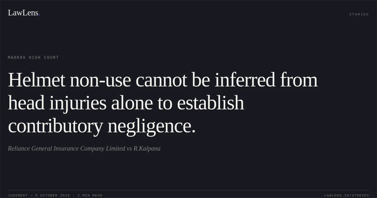 Helmet non-use cannot be inferred from head injuries alone to establish contributory negligence.. Reliance General Insurance Company Limited vs R.Kalpana. Madras High Court. LawLens