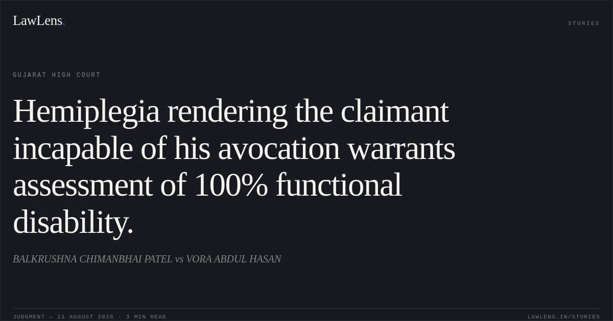 Hemiplegia rendering the claimant incapable of his avocation warrants assessment of 100% functional disability.. BALKRUSHNA CHIMANBHAI PATEL vs VORA ABDUL HASAN. Gujarat High Court. LawLens