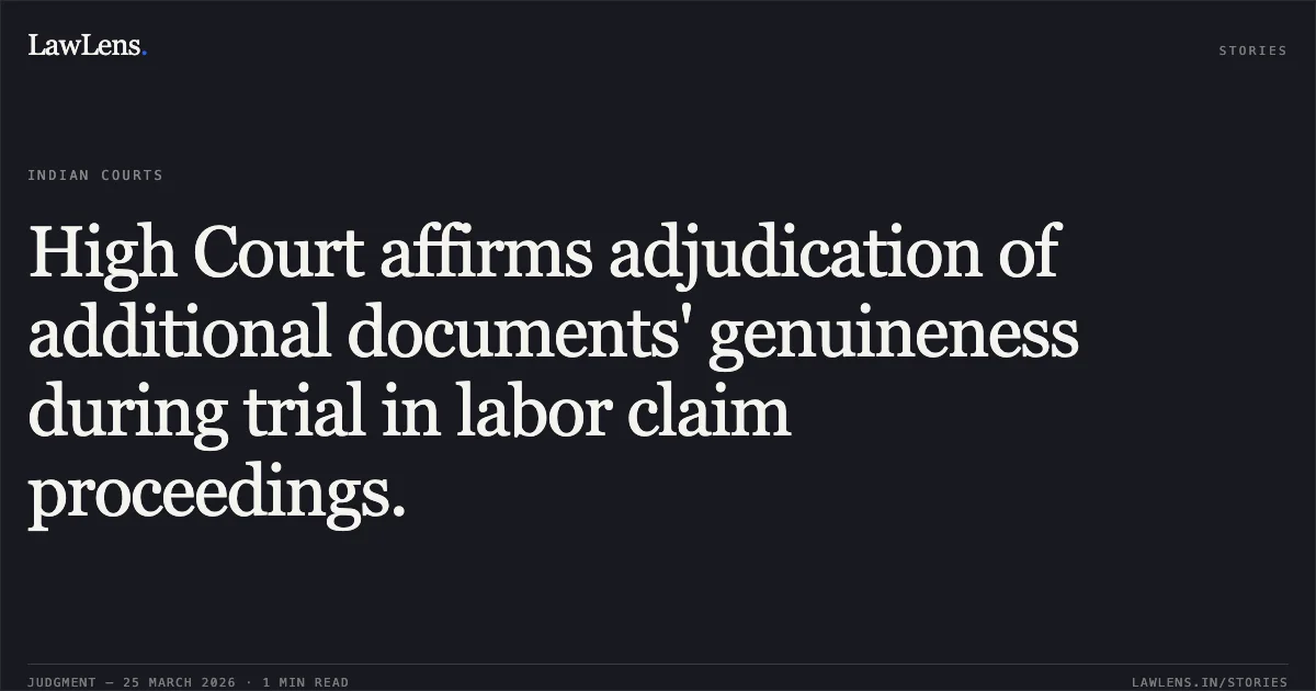 High Court affirms adjudication of additional documents' genuineness during trial in labor claim proceedings.. P.Bojarajan, vs P.Subramanian,. Madras High Court. LawLens