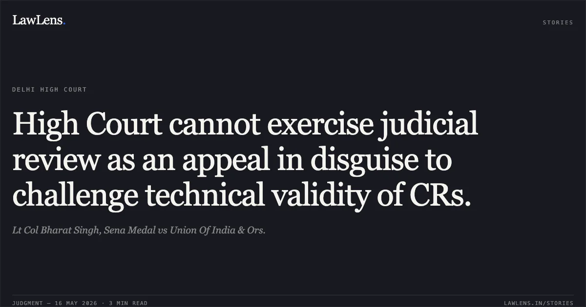 High Court cannot exercise judicial review as an appeal in disguise to challenge technical validity of CRs.. Lt Col Bharat Singh, Sena Medal vs Union Of India & Ors.. Delhi High Court. LawLens