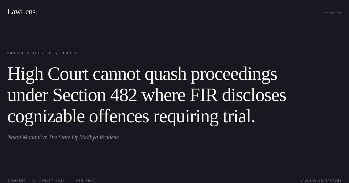 High Court cannot quash proceedings under Section 482 where FIR discloses cognizable offences requiring trial.. Nakul Modani vs The State Of Madhya Pradesh. Madhya Pradesh High Court. LawLens