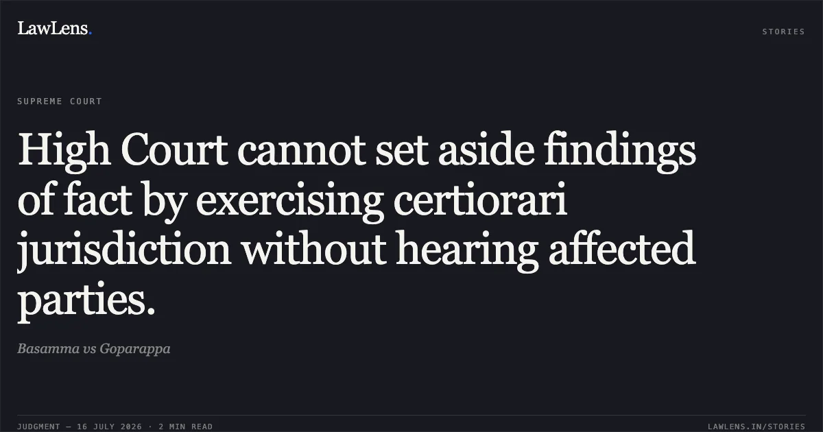 High Court cannot set aside findings of fact by exercising certiorari jurisdiction without hearing affected parties.. Basamma vs Goparappa. Supreme Court. LawLens