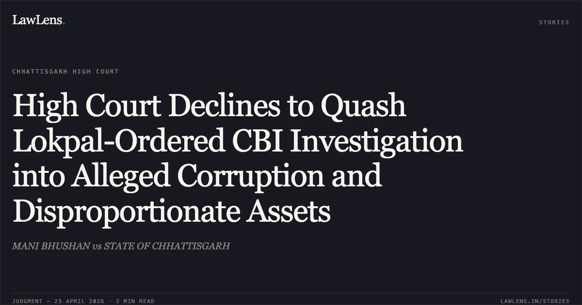 High Court Declines to Quash Lokpal-Ordered CBI Investigation into Alleged Corruption and Disproportionate Assets. MANI BHUSHAN vs STATE OF CHHATTISGARH. Chhattisgarh High Court. LawLens