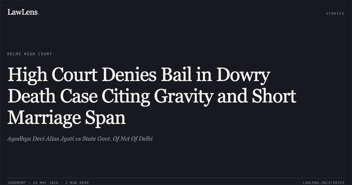 High Court Denies Bail in Dowry Death Case Citing Gravity and Short Marriage Span. Ayodhya Devi Alias Jyoti vs State Govt. Of Nct Of Delhi. Delhi High Court. LawLens