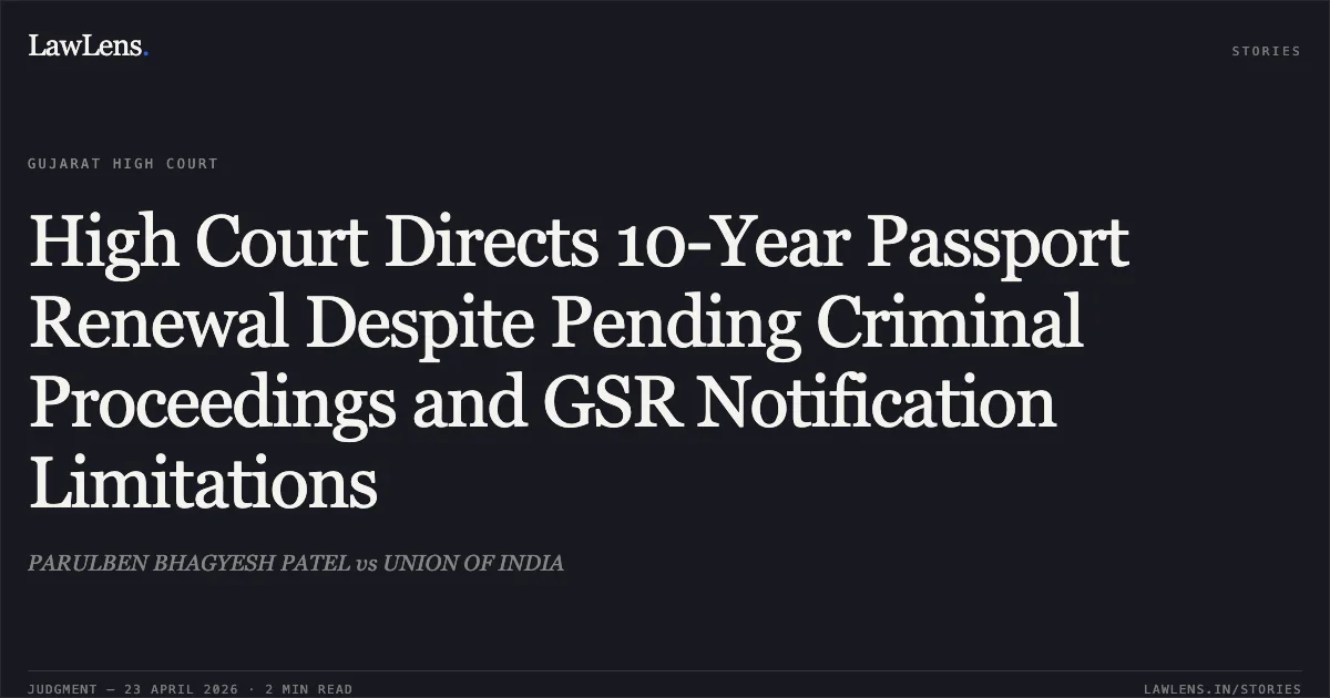 High Court Directs 10-Year Passport Renewal Despite Pending Criminal Proceedings and GSR Notification Limitations. PARULBEN BHAGYESH PATEL vs UNION OF INDIA. Gujarat High Court. LawLens