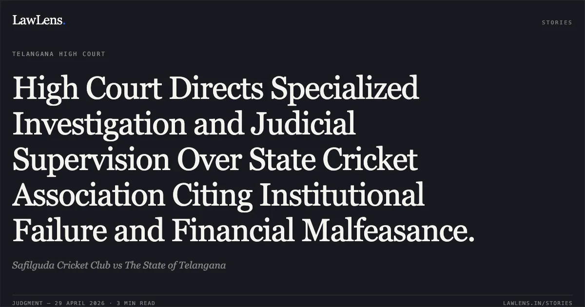 High Court Directs Specialized Investigation and Judicial Supervision Over State Cricket Association Citing Institutional Failure and Financial Malfeasance.. Safilguda Cricket Club vs The State of Telangana. High Court for the State of Telangana. LawLens