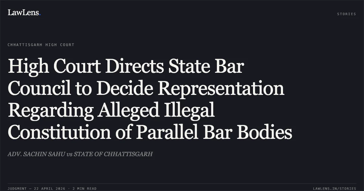 High Court Directs State Bar Council to Decide Representation Regarding Alleged Illegal Constitution of Parallel Bar Bodies. ADV. SACHIN SAHU vs STATE OF CHHATTISGARH. Chhattisgarh High Court. LawLens
