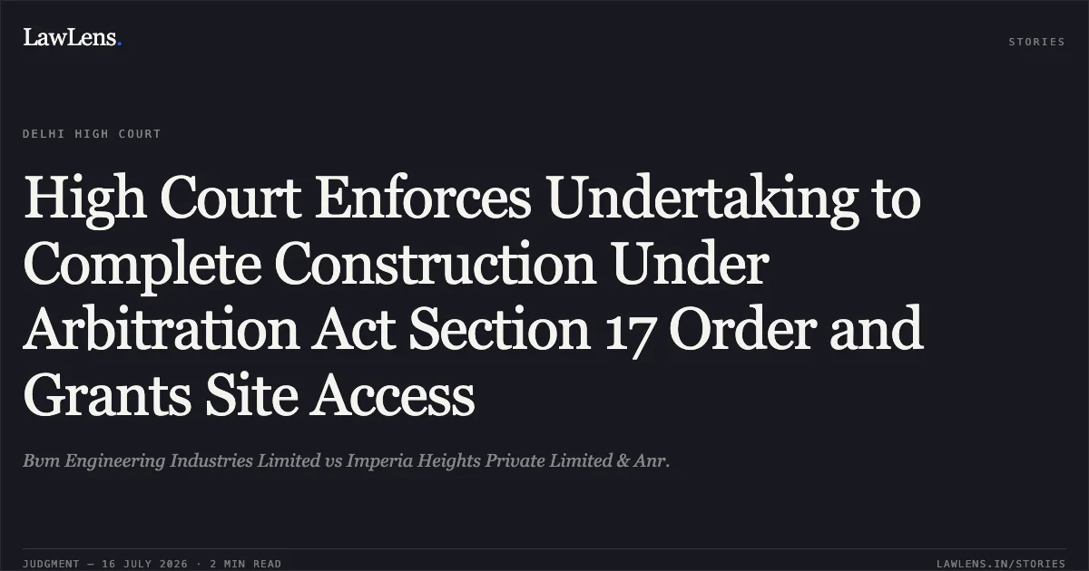 High Court Enforces Undertaking to Complete Construction Under Arbitration Act Section 17 Order and Grants Site Access. Bvm Engineering Industries Limited vs Imperia Heights Private Limited & Anr.. Delhi High Court. LawLens