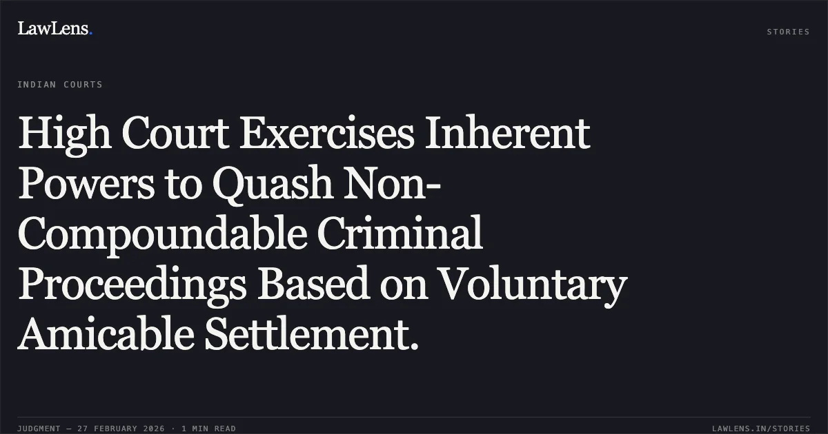 High Court Exercises Inherent Powers to Quash Non-Compoundable Criminal Proceedings Based on Voluntary Amicable Settlement.. Banti @ Pradeep Sharma v. The State of Madhya Pradesh and Others [2026:MPHC-GWL:7581]. Madhya Pradesh High Court. LawLens