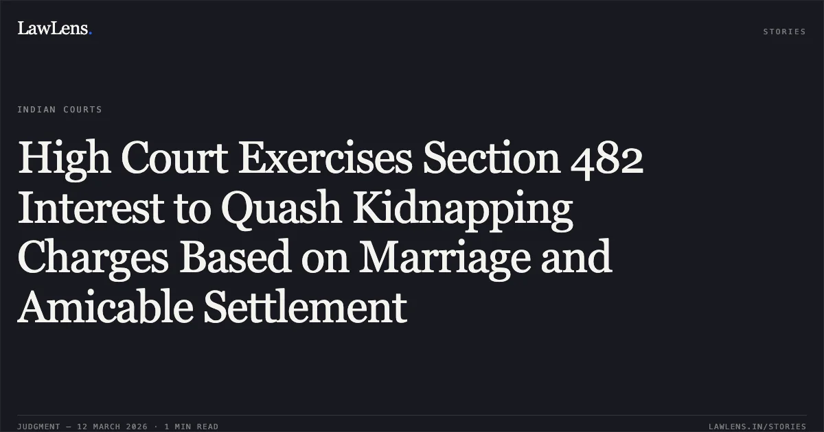 High Court Exercises Section 482 Interest to Quash Kidnapping Charges Based on Marriage and Amicable Settlement. Aman Raikwar vs. The State of Madhya Pradesh and Others [2026:MPHC-GWL:8438]. Madhya Pradesh High Court. LawLens