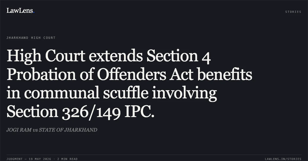 High Court extends Section 4 Probation of Offenders Act benefits in communal scuffle involving Section 326/149 IPC.. JOGI RAM vs STATE OF JHARKHAND. Jharkhand High Court. LawLens