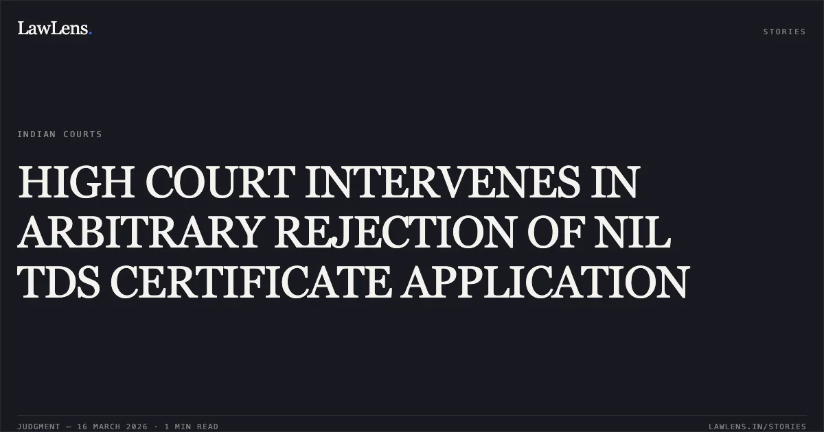 HIGH COURT INTERVENES IN ARBITRARY REJECTION OF NIL TDS CERTIFICATE APPLICATION. Make Mytrip (India) Private Limited vs Assistant Commissioner Of Income Tax, Circle-75(1), Delhi & Anr.. Delhi High Court. LawLens