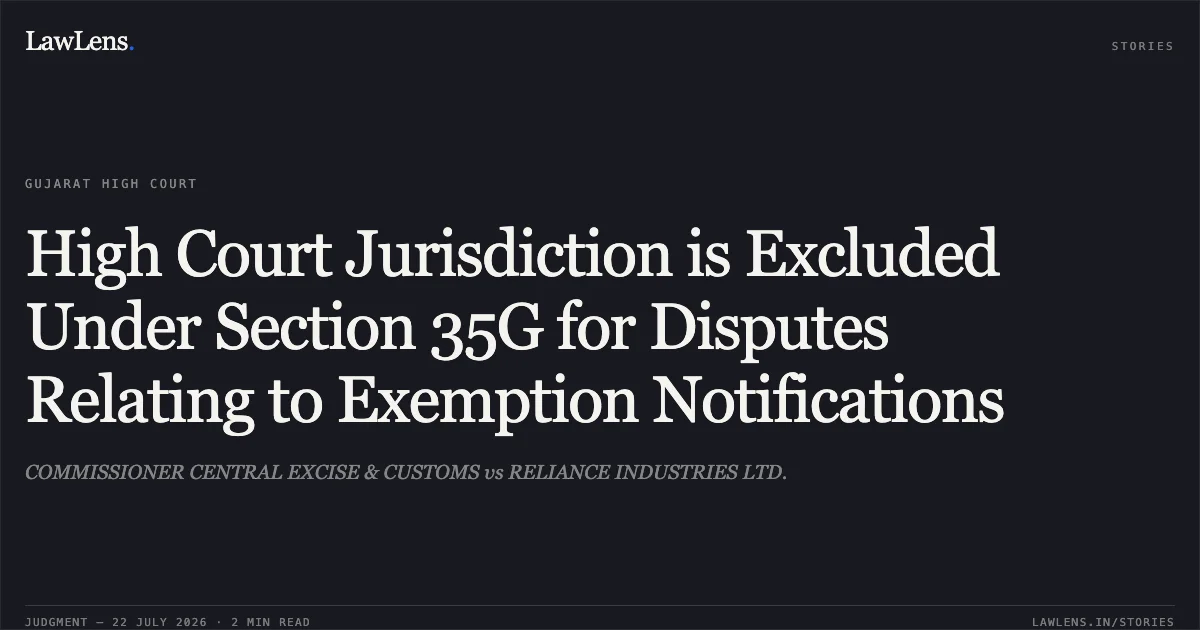 High Court Jurisdiction is Excluded Under Section 35G for Disputes Relating to Exemption Notifications. COMMISSIONER CENTRAL EXCISE & CUSTOMS vs RELIANCE INDUSTRIES LTD.. Gujarat High Court. LawLens