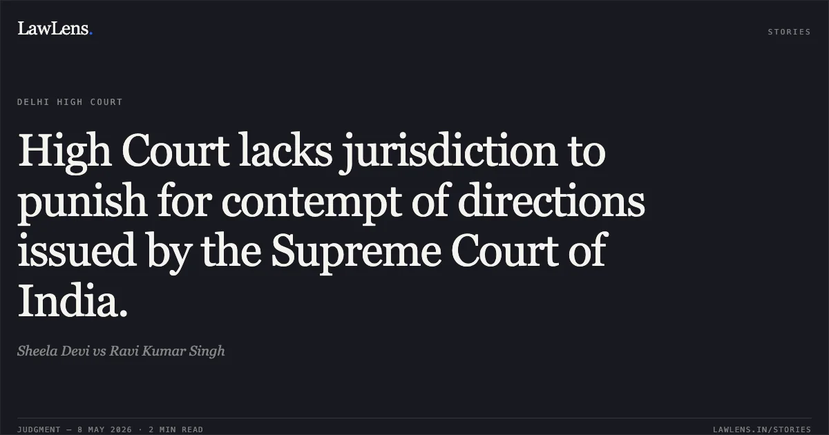 High Court lacks jurisdiction to punish for contempt of directions issued by the Supreme Court of India.. Sheela Devi vs Ravi Kumar Singh. Delhi High Court. LawLens