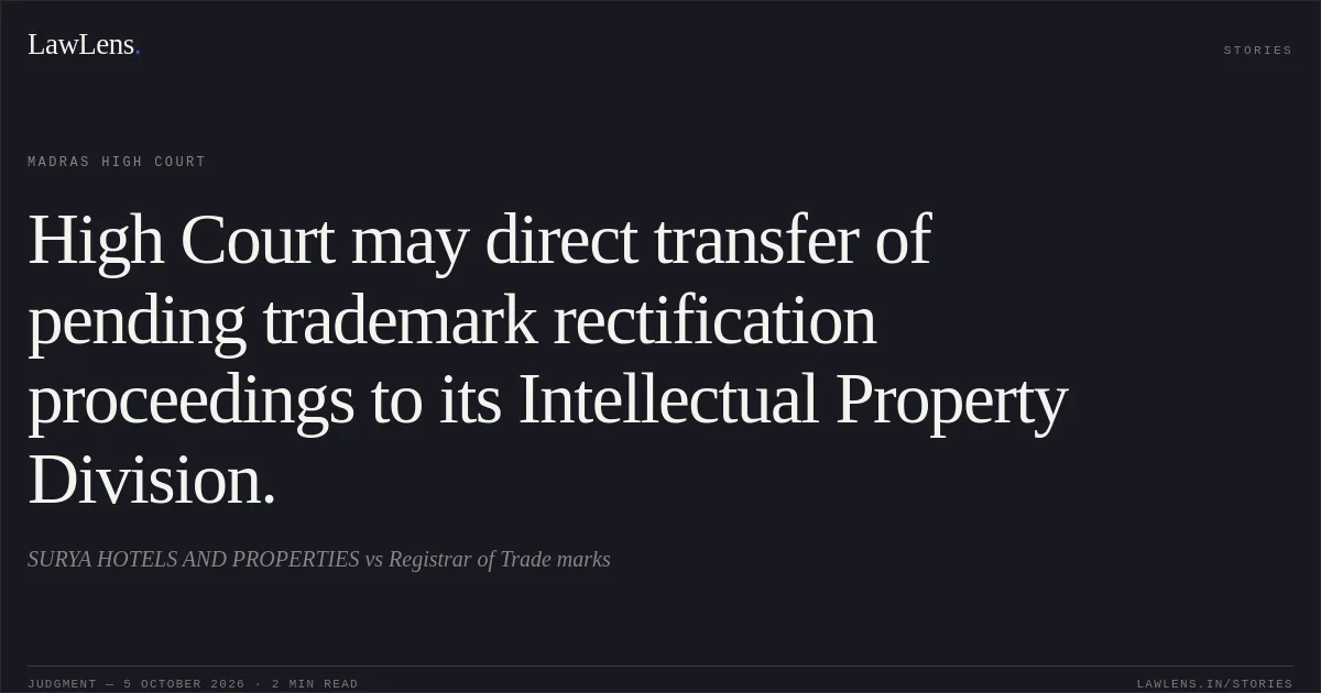 High Court may direct transfer of pending trademark rectification proceedings to its Intellectual Property Division.. SURYA HOTELS AND PROPERTIES vs Registrar of Trade marks. Madras High Court. LawLens