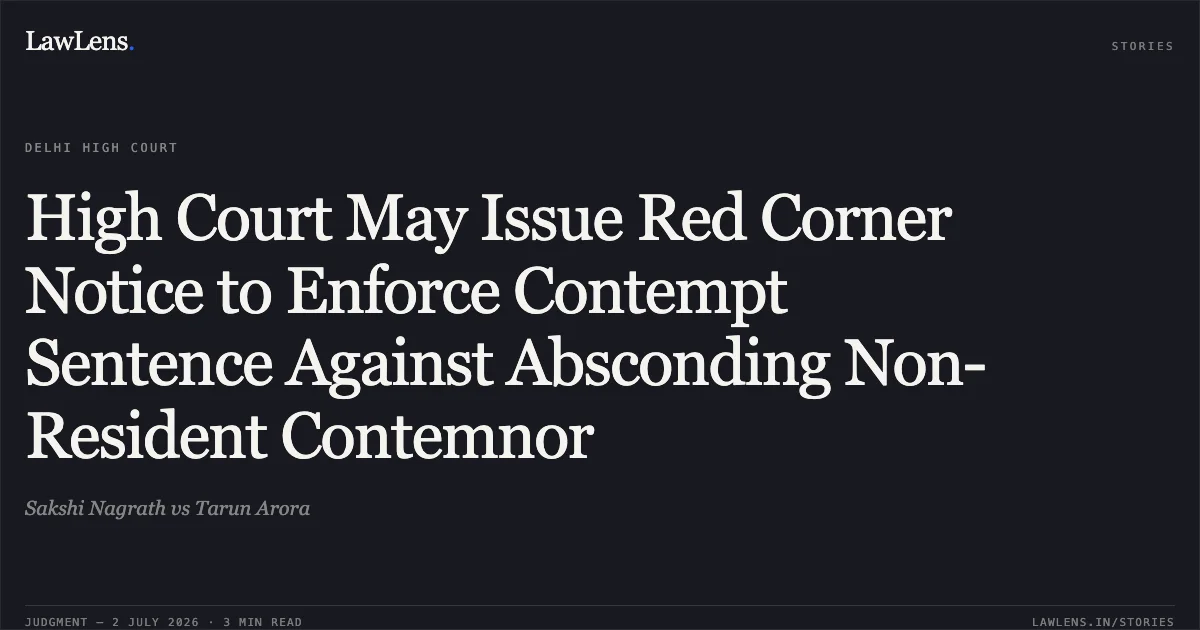 High Court May Issue Red Corner Notice to Enforce Contempt Sentence Against Absconding Non-Resident Contemnor. Sakshi Nagrath vs Tarun Arora. Delhi High Court. LawLens
