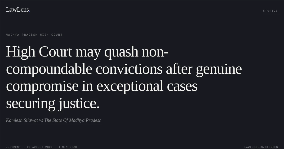 High Court may quash non-compoundable convictions after genuine compromise in exceptional cases securing justice.. Kamlesh Silawat vs The State Of Madhya Pradesh. Madhya Pradesh High Court. LawLens