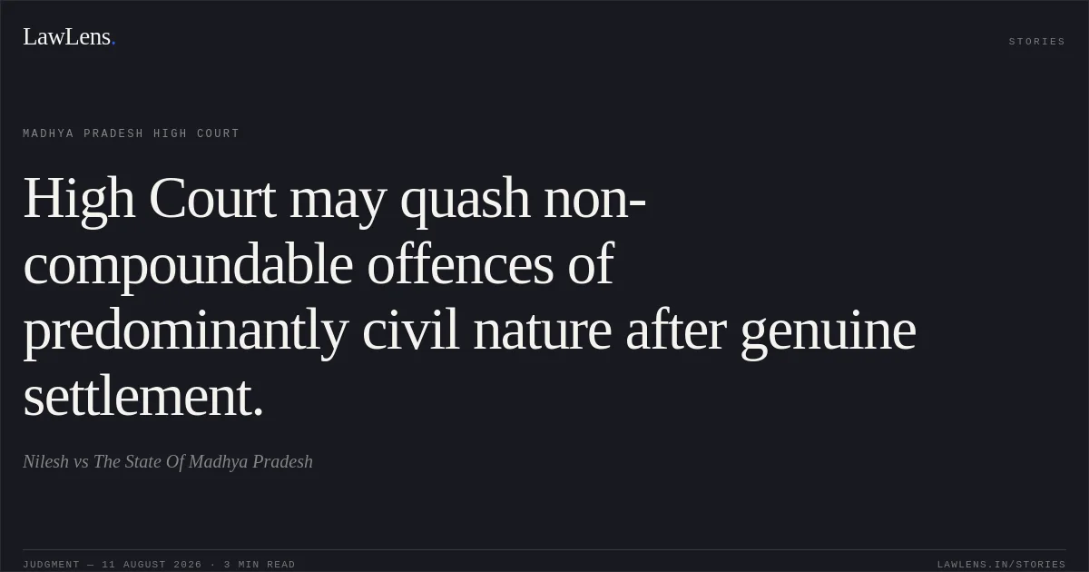 High Court may quash non-compoundable offences of predominantly civil nature after genuine settlement.. Nilesh vs The State Of Madhya Pradesh. Madhya Pradesh High Court. LawLens