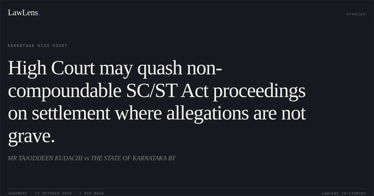High Court may quash non-compoundable SC/ST Act proceedings on settlement where allegations are not grave.. MR TAJODDEEN KUDACHI vs THE STATE OF KARNATAKA BY. Karnataka High Court. LawLens