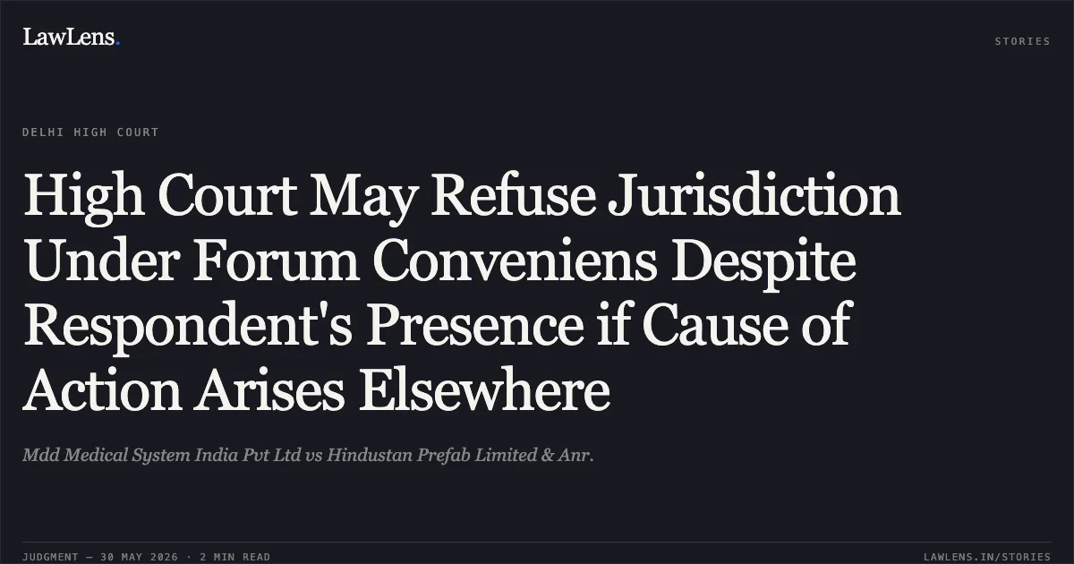 High Court May Refuse Jurisdiction Under Forum Conveniens Despite Respondent's Presence if Cause of Action Arises Elsewhere. Mdd Medical System India Pvt Ltd vs Hindustan Prefab Limited & Anr.. Delhi High Court. LawLens