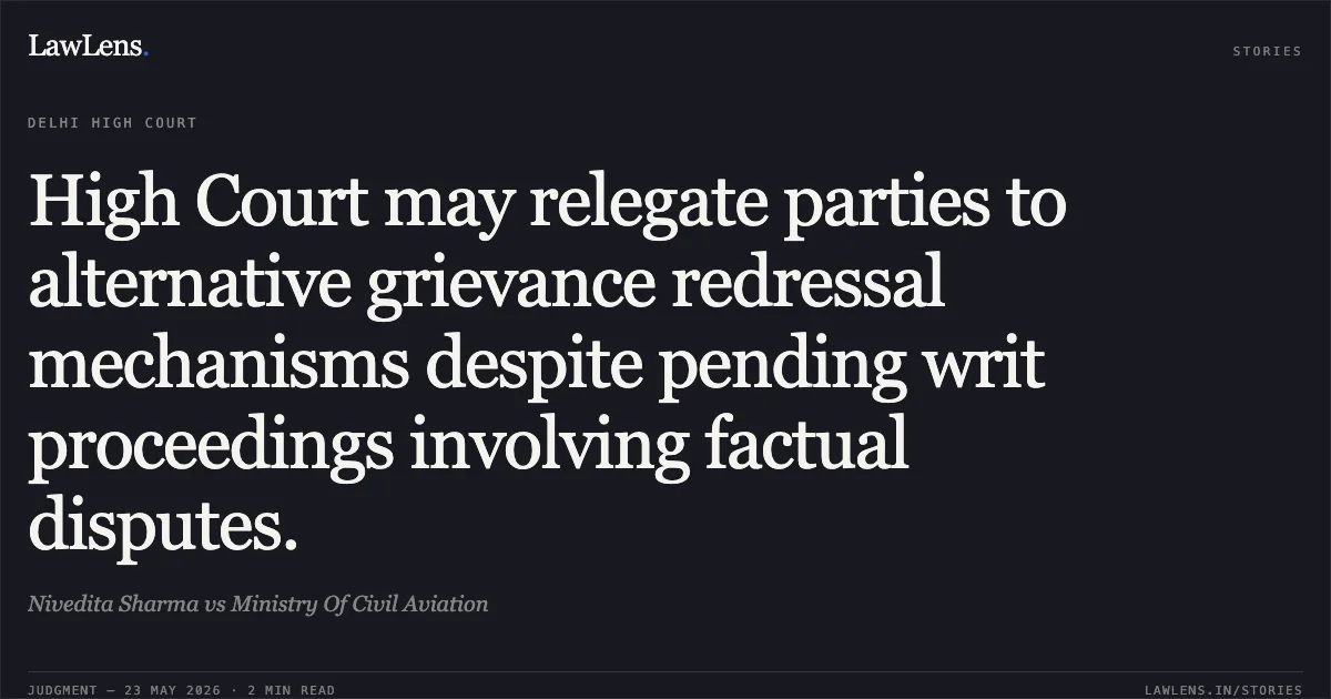 High Court may relegate parties to alternative grievance redressal mechanisms despite pending writ proceedings involving factual disputes.. Nivedita Sharma vs Ministry Of Civil Aviation. Delhi High Court. LawLens