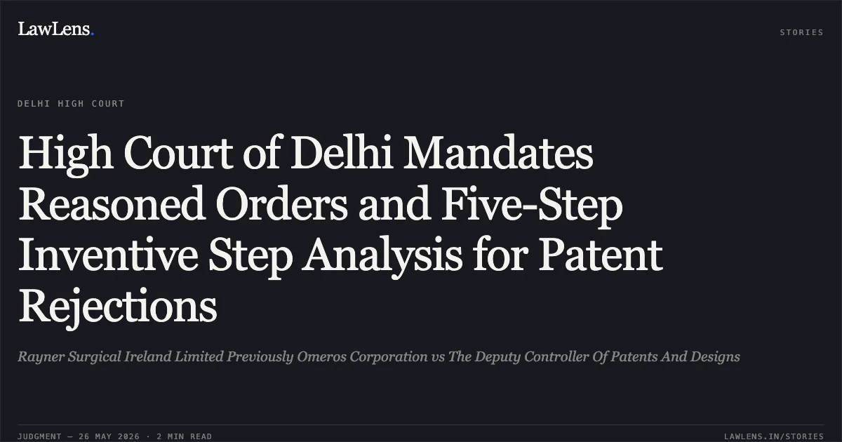 High Court of Delhi Mandates Reasoned Orders and Five-Step Inventive Step Analysis for Patent Rejections. Rayner Surgical Ireland Limited Previously Omeros Corporation vs The Deputy Controller Of Patents And Designs. Delhi High Court. LawLens