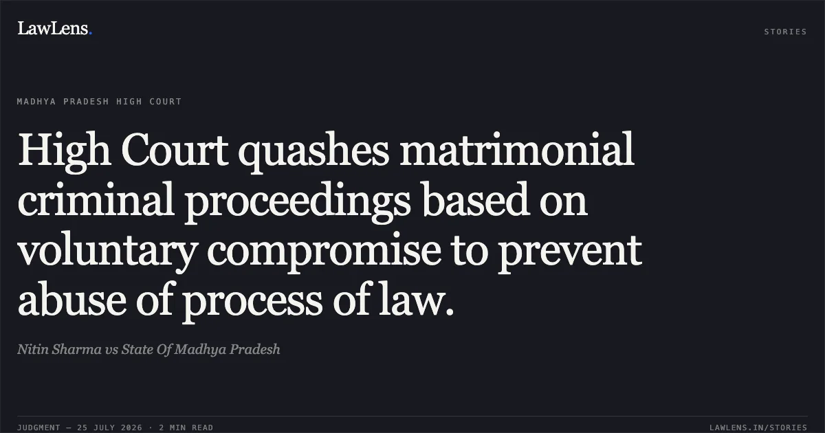 High Court quashes matrimonial criminal proceedings based on voluntary compromise to prevent abuse of process of law.. Nitin Sharma vs State Of Madhya Pradesh. Madhya Pradesh High Court. LawLens