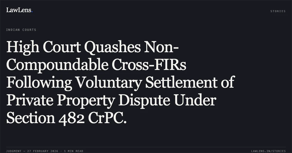 High Court Quashes Non-Compoundable Cross-FIRs Following Voluntary Settlement of Private Property Dispute Under Section 482 CrPC.. [Name of Applicants/Parties not fully disclosed in text] vs State of Uttarakhand & Anr.; C-482 No. 343 of 2023 with C-482 No. 136 of 2023 and C-482 No. 482 of 2023; 2026:UHC:1239.. Uttarakhand High Court. LawLens