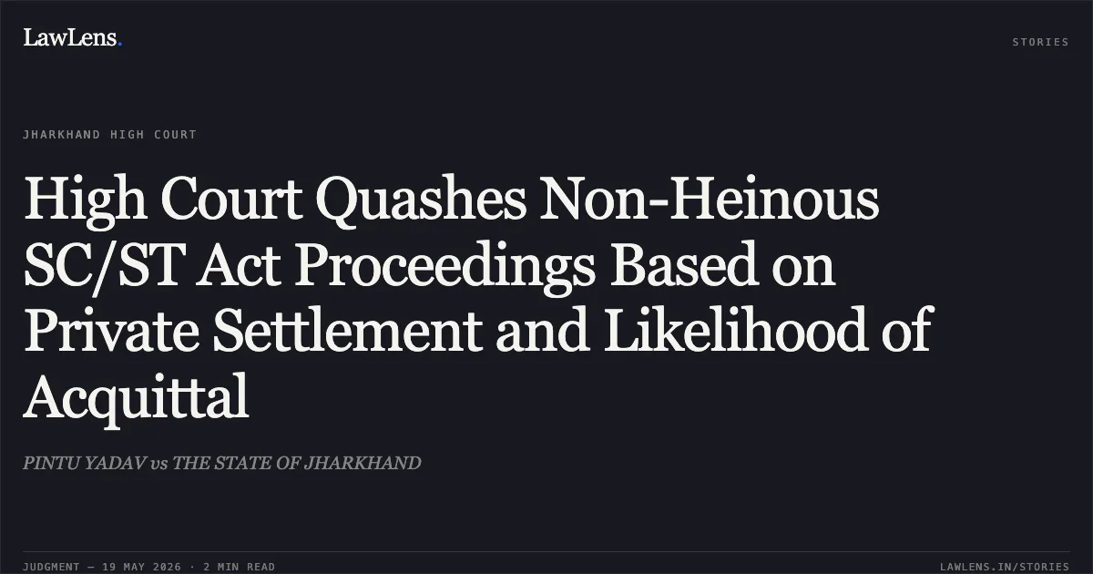 High Court Quashes Non-Heinous SC/ST Act Proceedings Based on Private Settlement and Likelihood of Acquittal. PINTU YADAV vs THE STATE OF JHARKHAND. Jharkhand High Court. LawLens