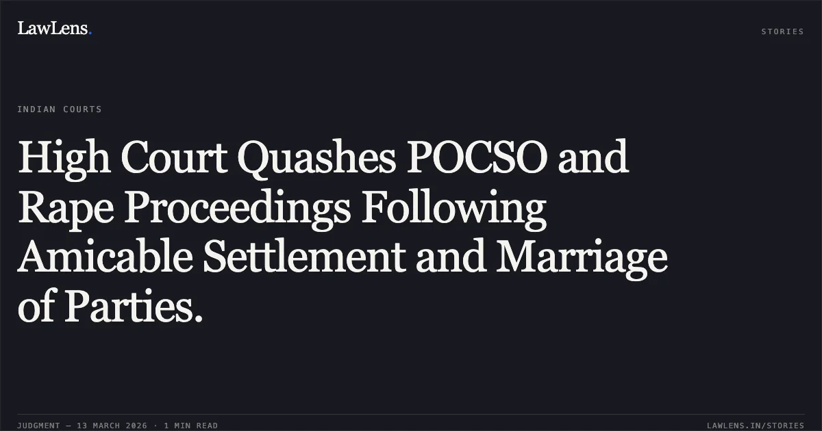 High Court Quashes POCSO and Rape Proceedings Following Amicable Settlement and Marriage of Parties.. Sanju Singh Narwariya v. The State of Madhya Pradesh and Others [2026:MPHC-GWL:8891]. Madhya Pradesh High Court. LawLens