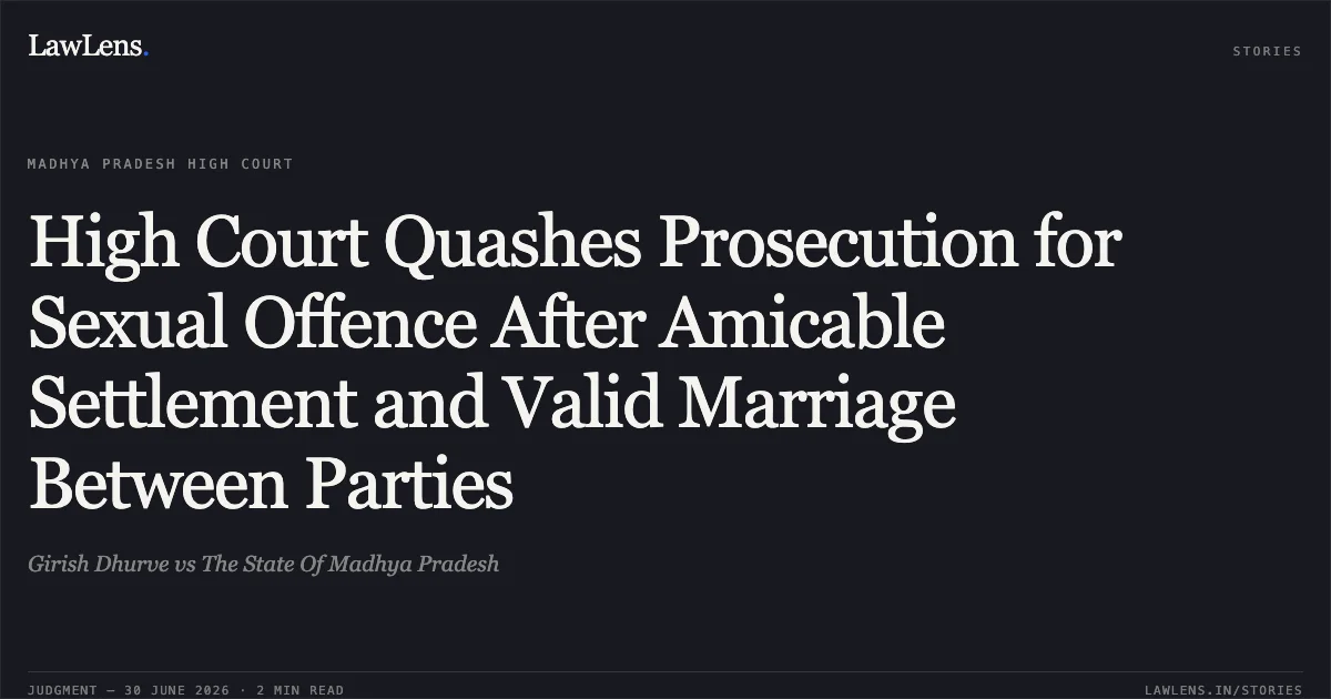 High Court Quashes Prosecution for Sexual Offence After Amicable Settlement and Valid Marriage Between Parties. Girish Dhurve vs The State Of Madhya Pradesh. Madhya Pradesh High Court. LawLens