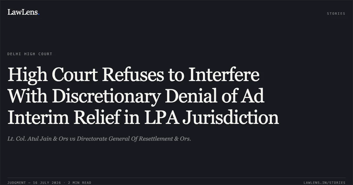High Court Refuses to Interfere With Discretionary Denial of Ad Interim Relief in LPA Jurisdiction. Lt. Col. Atul Jain & Ors vs Directorate General Of Resettlement & Ors.. Delhi High Court. LawLens
