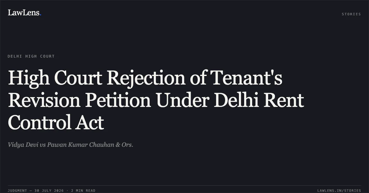 High Court Rejection of Tenant's Revision Petition Under Delhi Rent Control Act. Vidya Devi vs Pawan Kumar Chauhan & Ors.. Delhi High Court. LawLens