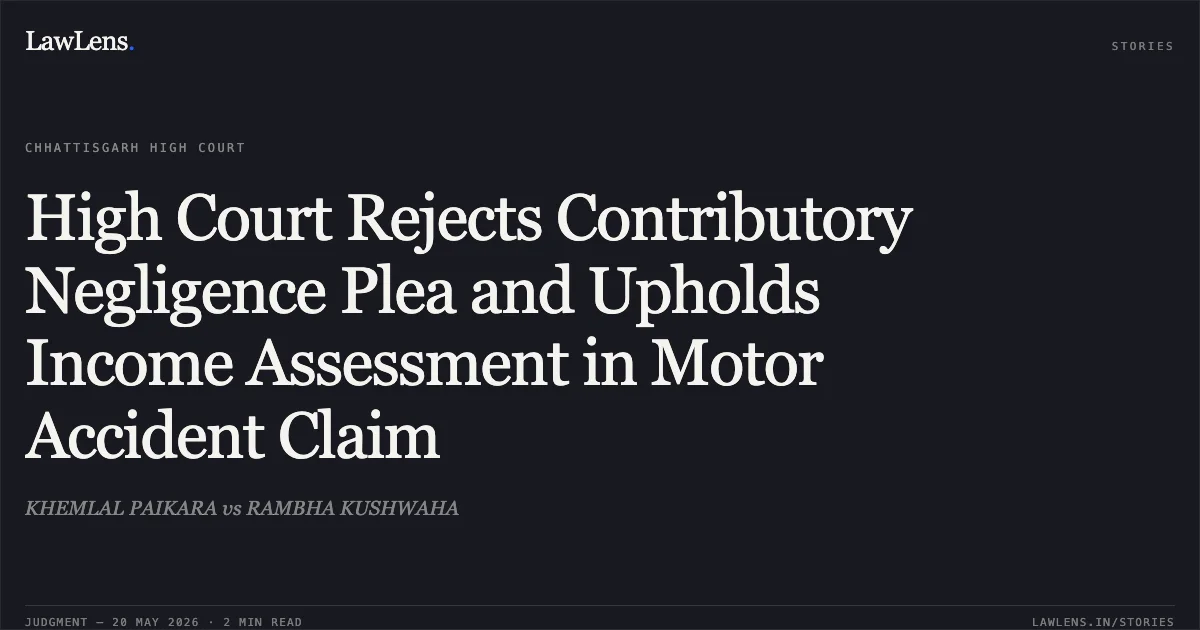 High Court Rejects Contributory Negligence Plea and Upholds Income Assessment in Motor Accident Claim. KHEMLAL PAIKARA vs RAMBHA KUSHWAHA. Chhattisgarh High Court. LawLens