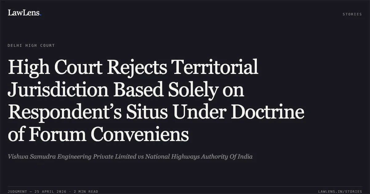 High Court Rejects Territorial Jurisdiction Based Solely on Respondent’s Situs Under Doctrine of Forum Conveniens. Vishwa Samudra Engineering Private Limited vs National Highways Authority Of India. Delhi High Court. LawLens