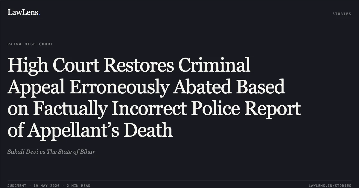 High Court Restores Criminal Appeal Erroneously Abated Based on Factually Incorrect Police Report of Appellant’s Death. Sakali Devi vs The State of Bihar. Patna High Court. LawLens