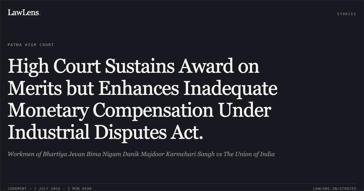 High Court Sustains Award on Merits but Enhances Inadequate Monetary Compensation Under Industrial Disputes Act.. Workmen of Bhartiya Jevan Bima Nigam Danik Majdoor Karmchari Sangh vs The Union of India. Patna High Court. LawLens