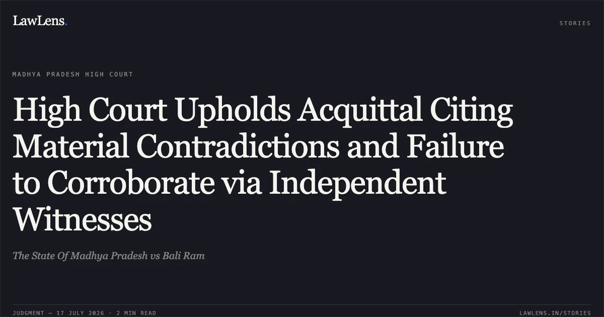 High Court Upholds Acquittal Citing Material Contradictions and Failure to Corroborate via Independent Witnesses. The State Of Madhya Pradesh vs Bali Ram. Madhya Pradesh High Court. LawLens