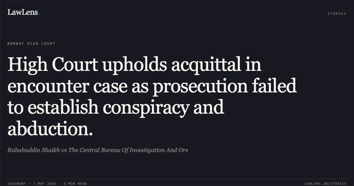 High Court upholds acquittal in encounter case as prosecution failed to establish conspiracy and abduction.. Rubabuddin Shaikh vs The Central Bureau Of Investigation And Ors. Bombay High Court. LawLens