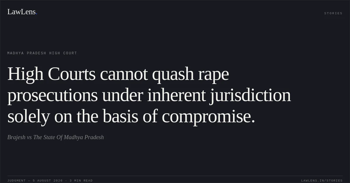 High Courts cannot quash rape prosecutions under inherent jurisdiction solely on the basis of compromise.. Brajesh vs The State Of Madhya Pradesh. Madhya Pradesh High Court. LawLens