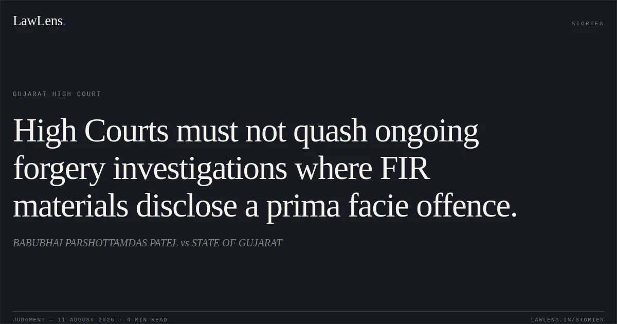 High Courts must not quash ongoing forgery investigations where FIR materials disclose a prima facie offence.. BABUBHAI PARSHOTTAMDAS PATEL vs STATE OF GUJARAT. Gujarat High Court. LawLens