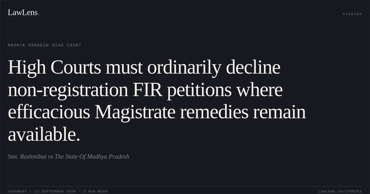 High Courts must ordinarily decline non-registration FIR petitions where efficacious Magistrate remedies remain available.. Smt. Rashmibai vs The State Of Madhya Pradesh. Madhya Pradesh High Court. LawLens