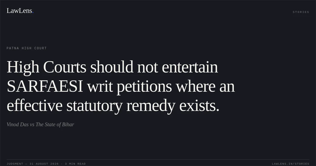 High Courts should not entertain SARFAESI writ petitions where an effective statutory remedy exists.. Vinod Das vs The State of Bihar. Patna High Court. LawLens