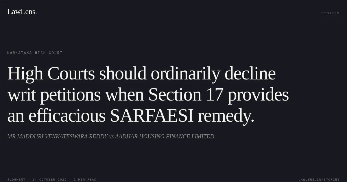 High Courts should ordinarily decline writ petitions when Section 17 provides an efficacious SARFAESI remedy.. MR MADDURI VENKATESWARA REDDY vs AADHAR HOUSING FINANCE LIMITED. Karnataka High Court. LawLens