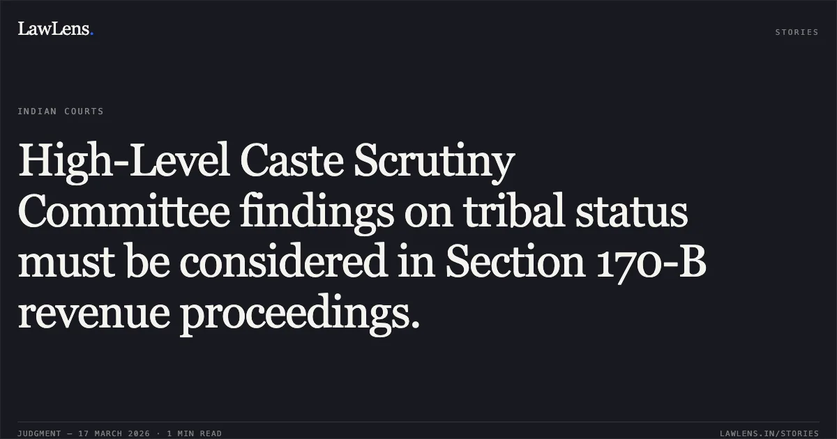 High-Level Caste Scrutiny Committee findings on tribal status must be considered in Section 170-B revenue proceedings.. PADUM vs STATE OF CHHATTISGARH. Chhattisgarh High Court. LawLens