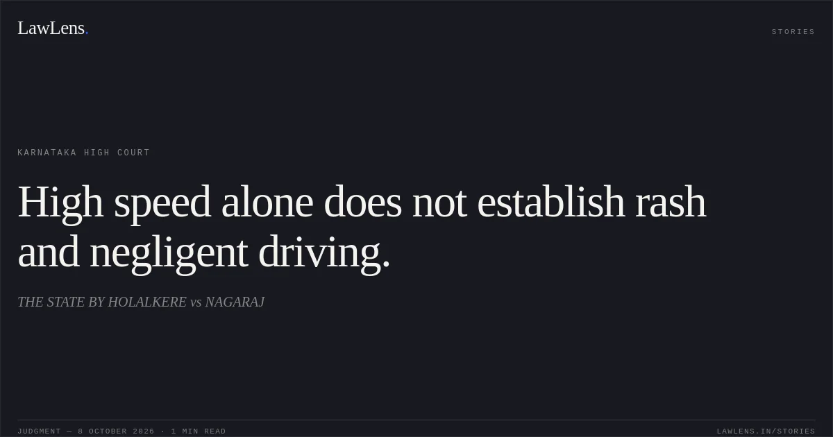 High speed alone does not establish rash and negligent driving.. THE STATE BY HOLALKERE vs NAGARAJ. Karnataka High Court. LawLens