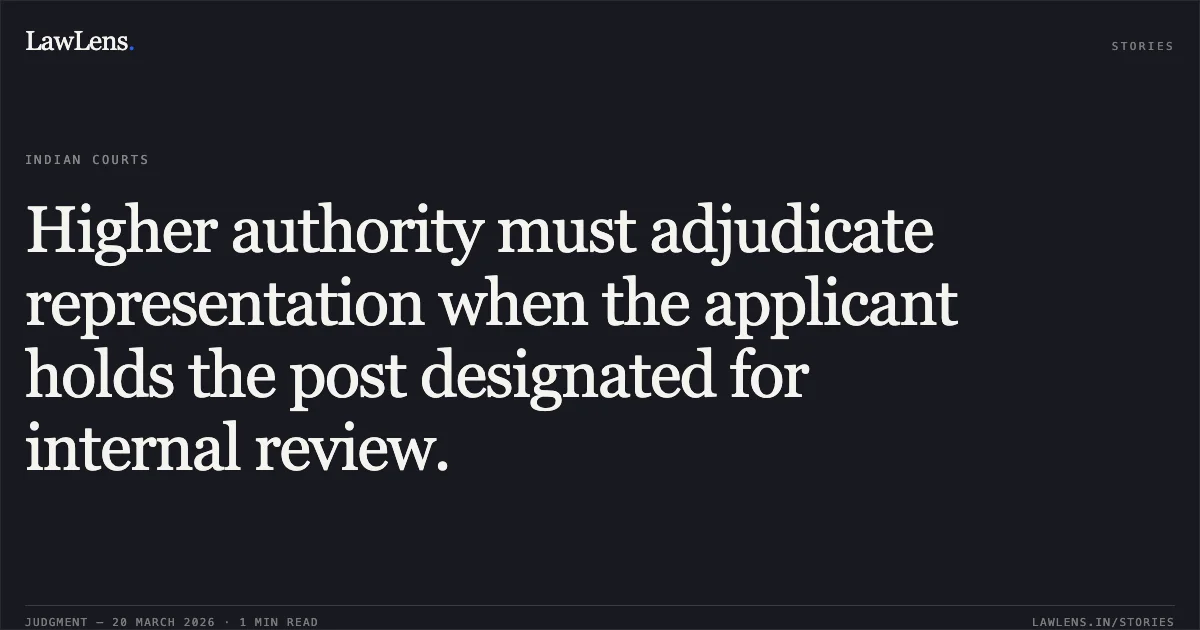 Higher authority must adjudicate representation when the applicant holds the post designated for internal review.. Basant Kumar Jena vs DEPARTMENT OF EDUCATION. Central Administrative Tribunal. LawLens