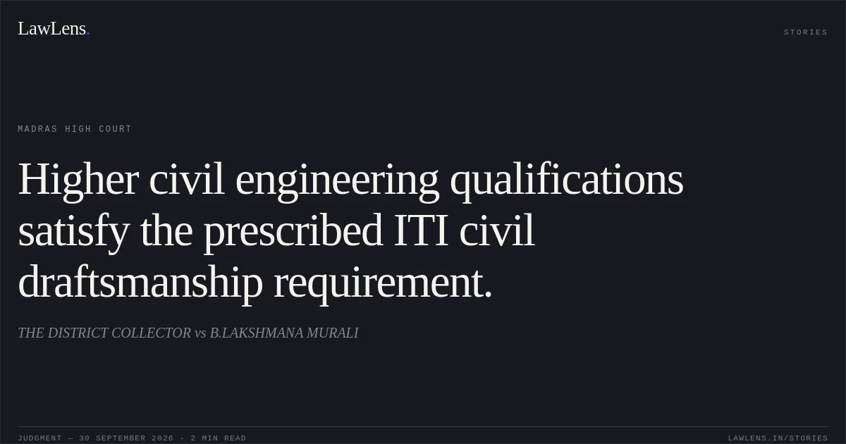 Higher civil engineering qualifications satisfy the prescribed ITI civil draftsmanship requirement.. THE DISTRICT COLLECTOR vs B.LAKSHMANA MURALI. Madras High Court. LawLens
